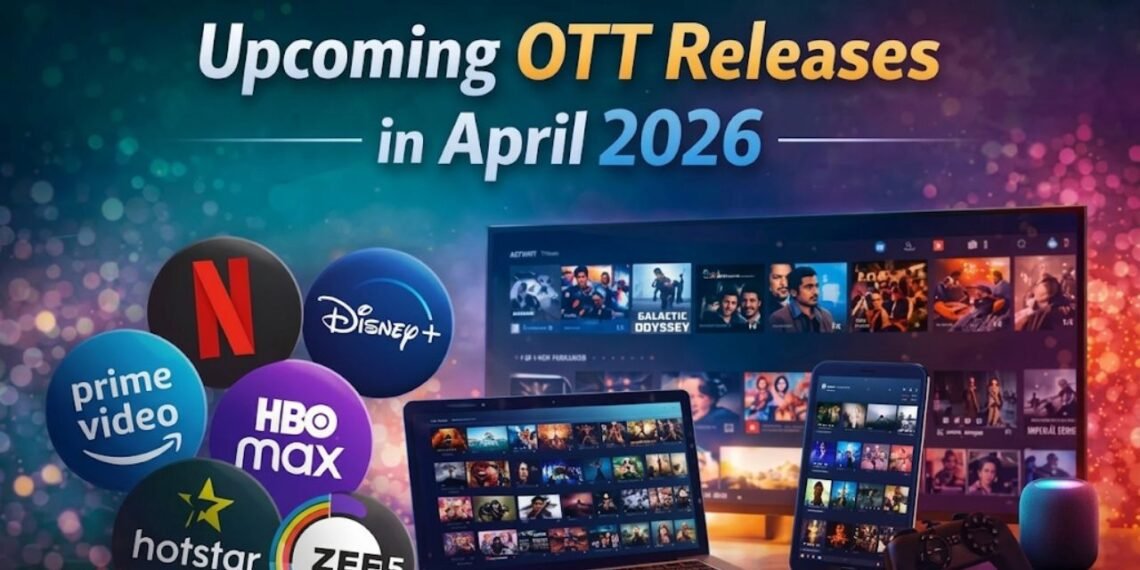 Upcoming OTT Releases April 2026: Best Shows and Movies to Watch